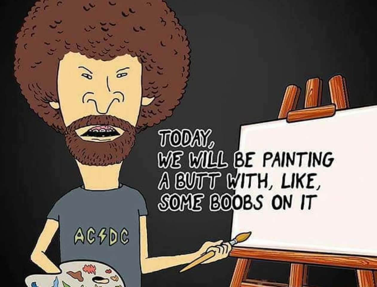 beavis and butthead bob ross - Cell Today We Will Be Painting A Butt With, , Some Boobs On It Acsdc