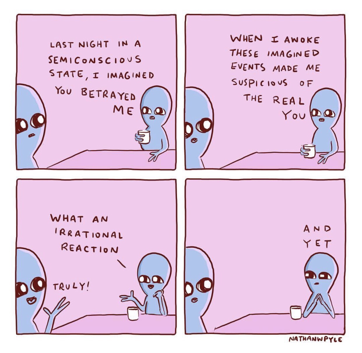 strange planet and yet - Last Night In A Semiconscious State, I Imagined You Betrayed When I Awoke These Imagined Events Made Me Suspicious Of The Real You What An Irrational Reaction And Yet Truly! Nathanwpyle