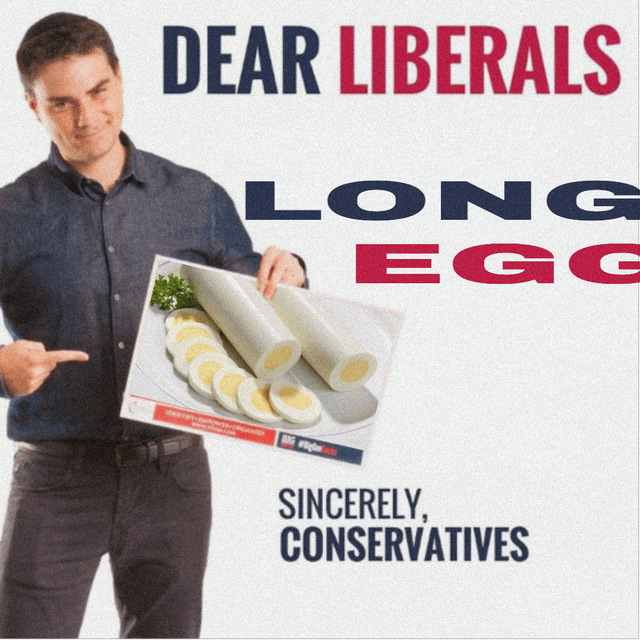 ben shapiro memes - Dear Liberals Ong Egg Sincerely, Conservatives