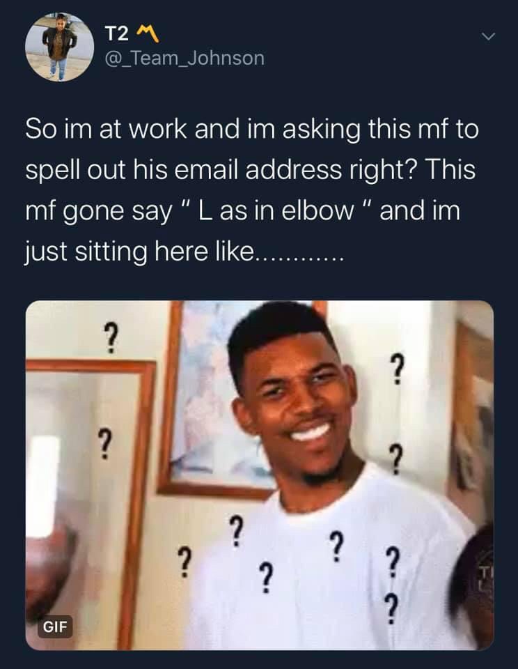 retarded kid alabama meme - T2 M So im at work and im asking this mf to spell out his email address right? This mf gone say " L as in elbow" and im just sitting here ............ 2 Gif