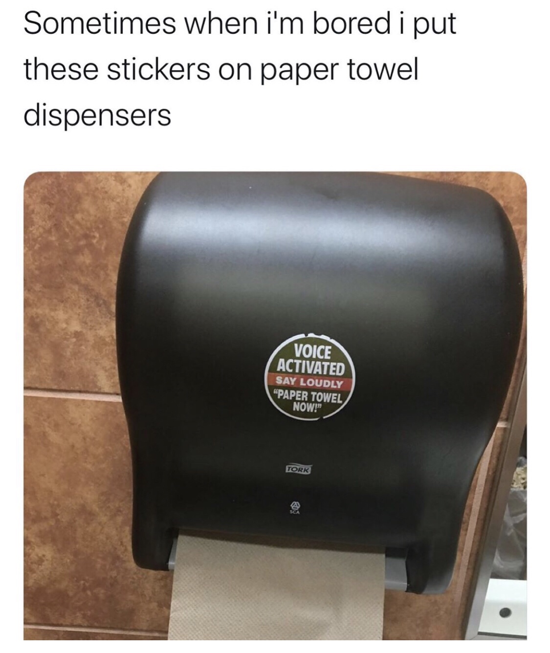 voice activated paper towel - Sometimes when i'm bored i put these stickers on paper towel dispensers Voice Activated Say Loudly Paper Towel Now!" Tork