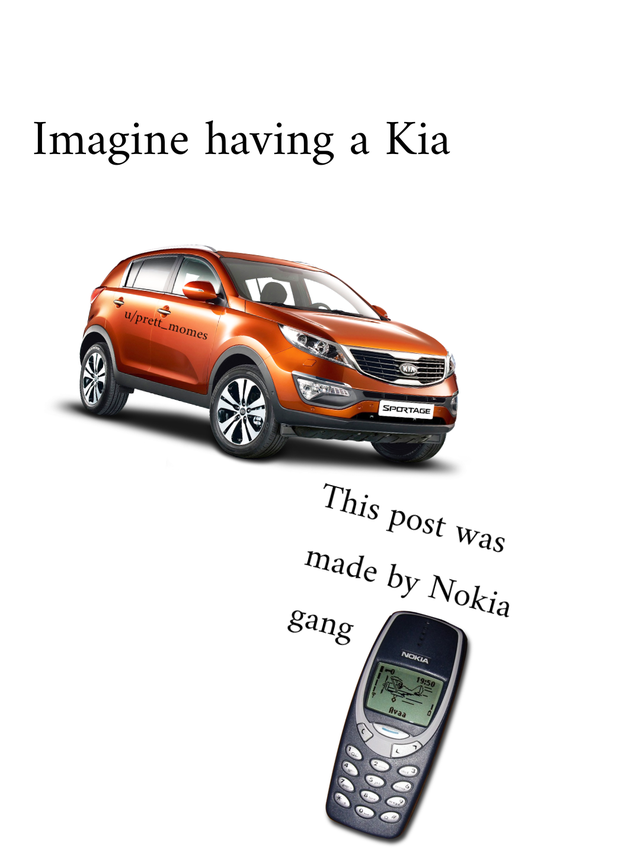 Imagine having a Kia uprett_momes Sportage This post was made by Nokia gang Ov 2000