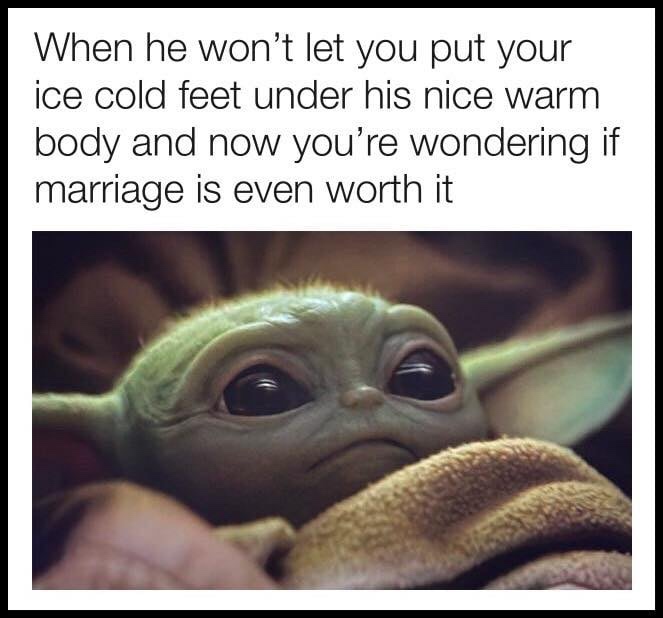 baby yoda meme - When he won't let you put your ice cold feet under his nice warm body and now you're wondering if marriage is even worth it