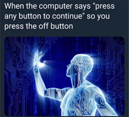 press any button meme - When the computer says "press any button to continue" so you press the off button