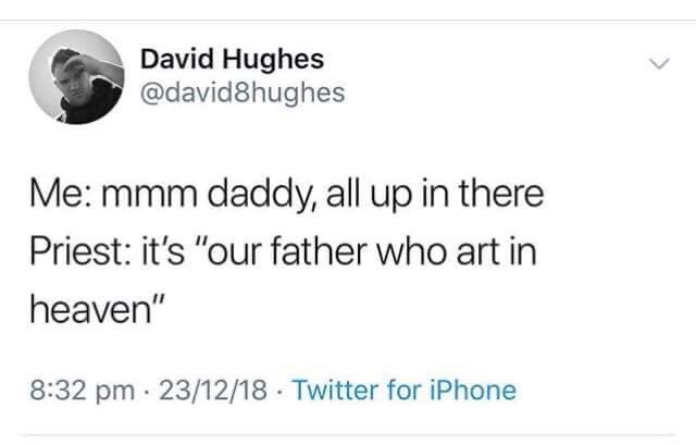 document - David Hughes Me mmm daddy, all up in there Priest it's "our father who art in heaven" 231218 . Twitter for iPhone