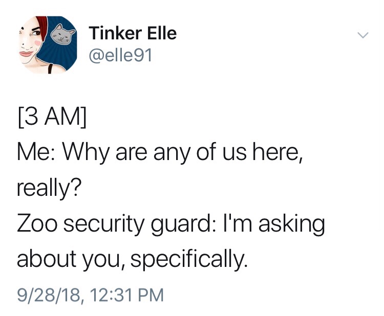 angle - Tinker Elle 3 Am Me Why are any of us here, really? Zoo security guard I'm asking about you, specifically. 92818,
