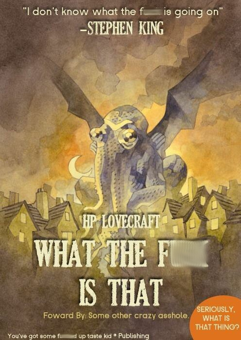 call of cthulhu meme - "I don't know what the f is going on" Stephen King Hp Lovecraft What The Fl Is That Foward By Some other crazy asshole. Seriously What Is That Thing? You've got some fudup taste kid Publishing