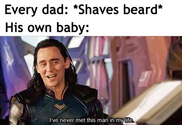 ve never met this man in my life - Every dad Shaves beard His own baby I've never met this man in my life.
