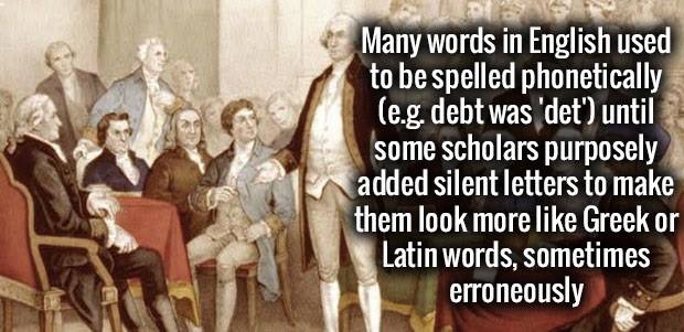 first continental congress - Many words in English used to be spelled phonetically e.g. debt was 'det' until some scholars purposely added silent letters to make them look more Greek or Latin words, sometimes erroneously