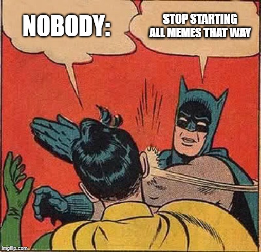 funny comic batman - Nobody Stop Starting All Memes That Way imgflip.com