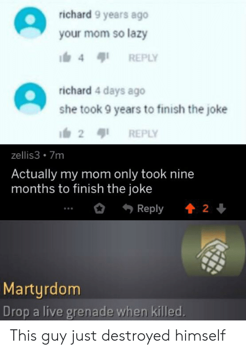 martyrdom call of duty - richard 9 years ago your mom so lazy 4 richard 4 days ago she took 9 years to finish the joke ite 29! zellis3 7m Actually my mom only took nine months to finish the joke 2 Martyrdom Drop a live grenade when killed. This guy just d