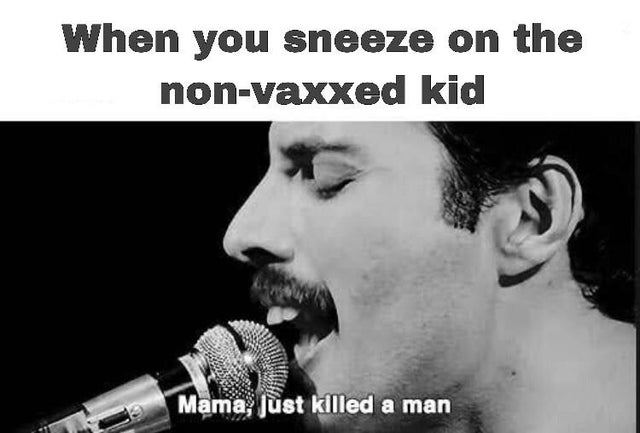 mama i just killed a man meme - When you sneeze on the nonvaxxed kid Mama, just killed a man