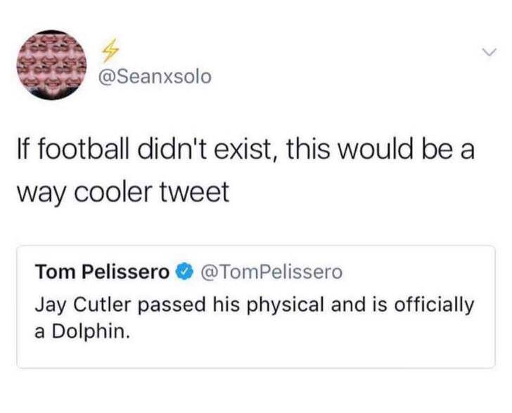 jay cutler tweets - If football didn't exist, this would be a way cooler tweet Tom Pelissero Pelissero Jay Cutler passed his physical and is officially a Dolphin.