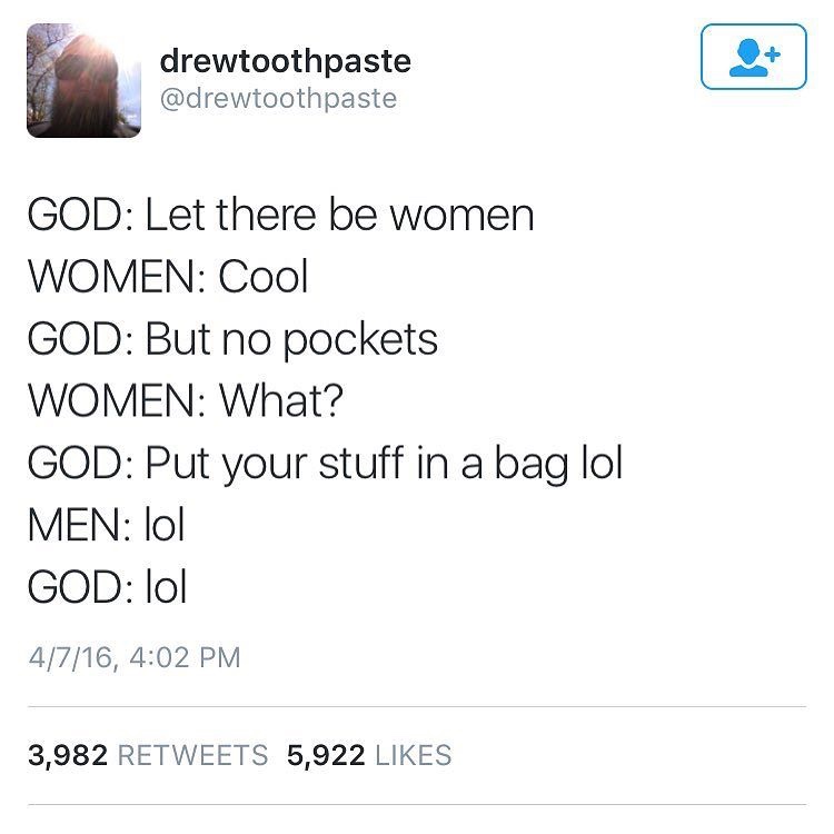 angle - drewtoothpaste God Let there be women Women Cool God But no pockets Women What? God Put your stuff in a bag lol Men lol God lol 4716, 3,982 5,922