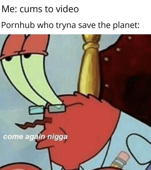 nnn cancelled - Me cums to video Pornhub who tryna save the planet come again nigga