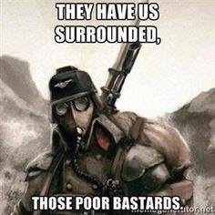 imperial guard warhammer 40k meme - They Have Us Surrounded, Those Poor Bastards.com,