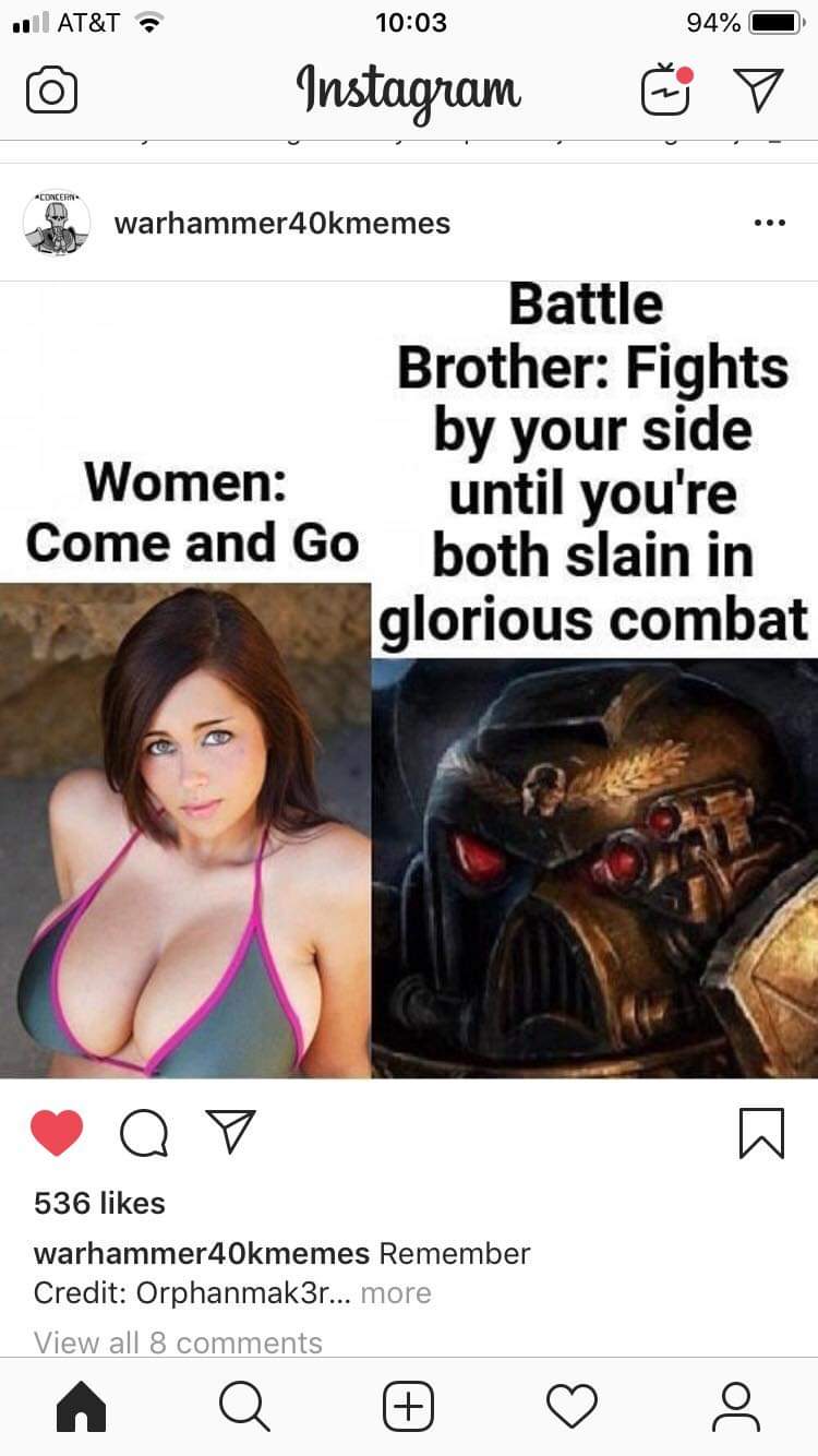 battle brother meme - 11 At&T. 94% 0 Instagram y Concern warhammer 40kmemes Battle Brother Fights by your side Women until you're Come and Go both slain in glorious combat Q 536 warhammer40kmemes Remember Credit Orphanmak3r... more View all 8 A a