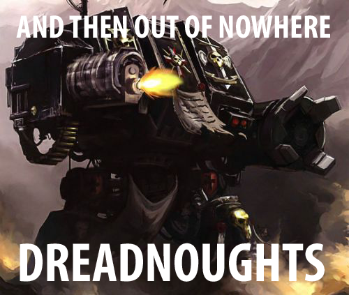 dreadnought 40k meme - And Then Out Of Nowhere Dreadnoughts