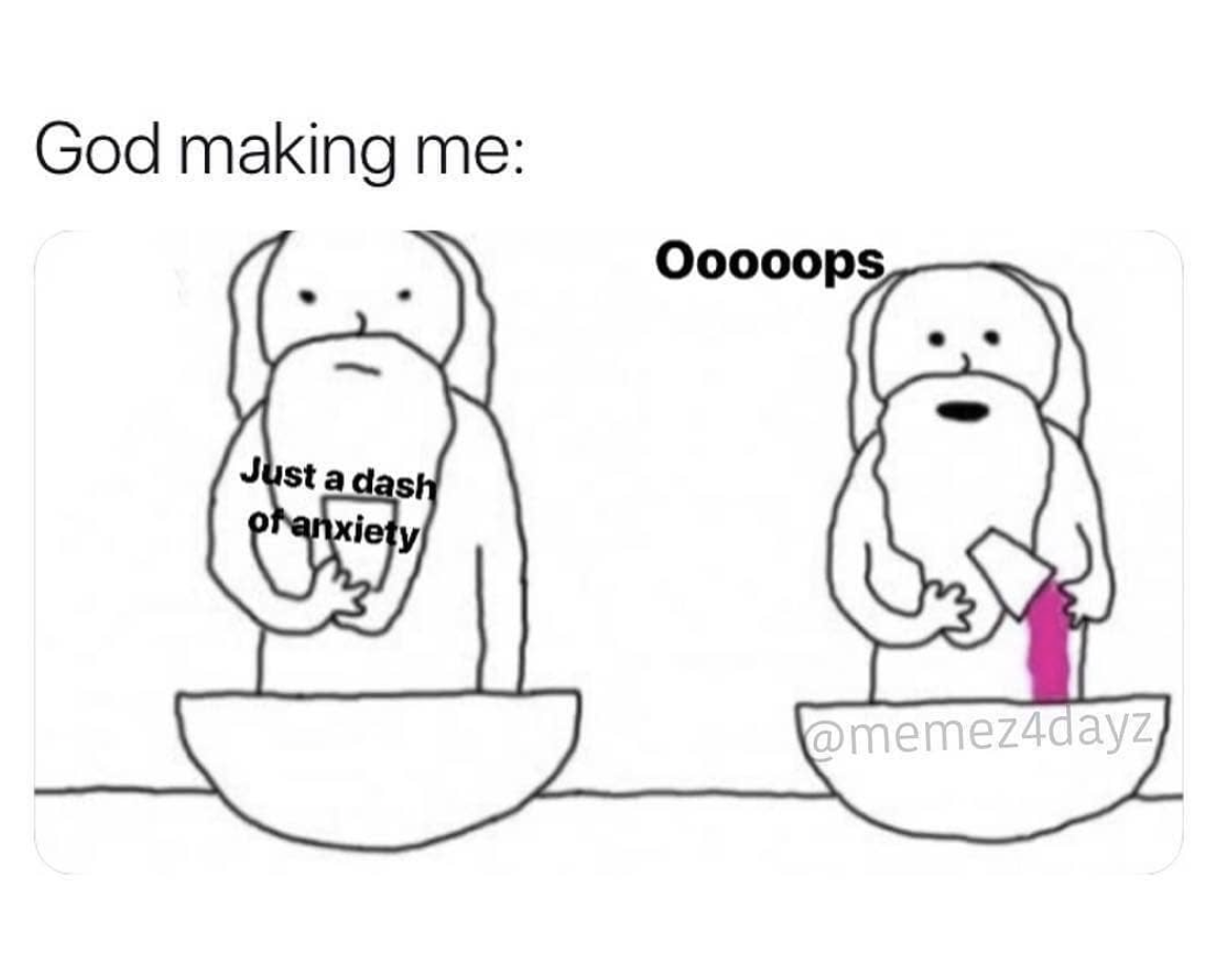 god made me - God making me Ooooops Just a dash of anxiety