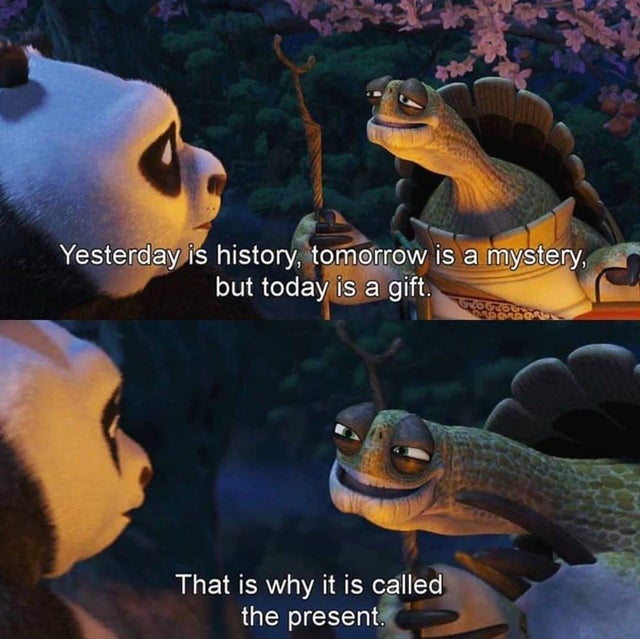 today is a gift kung fu panda - Yesterday is history, tomorrow is a mystery, but today is a gift That is why it is called the present