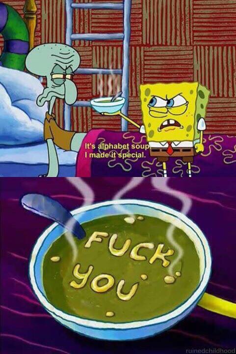 spongebob alphabet soup meme - It's alphabet soup! I made it special. Assed Fuck. you Tuinedchildhood