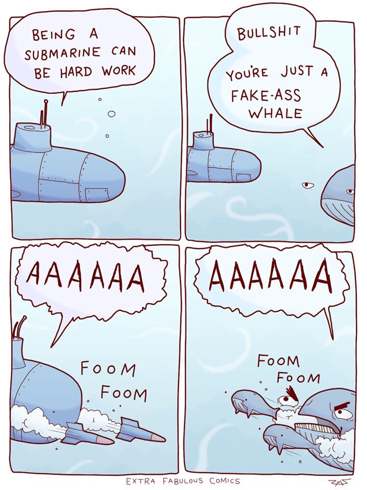funny subreddit - Bullshit Being A Submarine Can Be Hard Work You'Re Just A FakeAss Whale { 7 AAAAAA3 Foom J. FooM Foom . Foom Extra Fabulous Comics