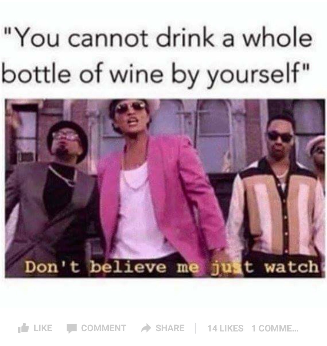 wine don t believe me just watch - "You cannot drink a whole bottle of wine by yourself" Don't believe me ju t watch Comment 14 1 Comme...