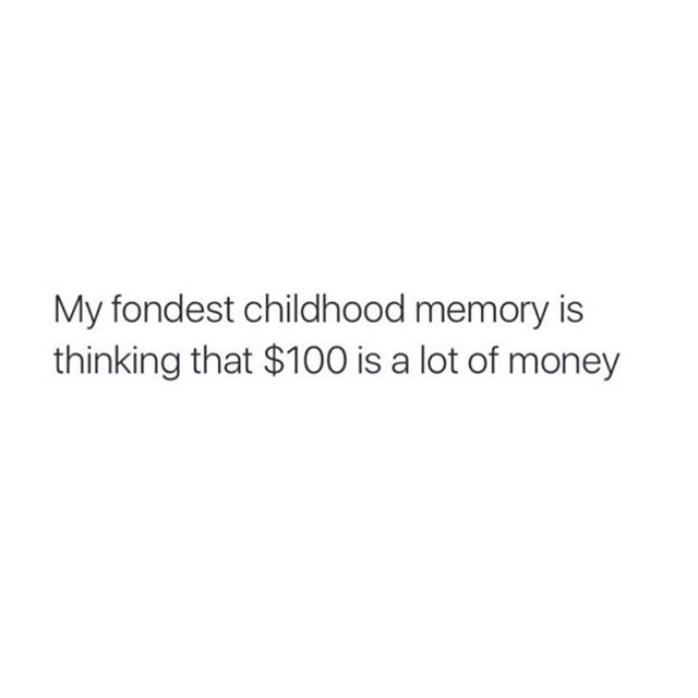 angle - My fondest childhood memory is thinking that $100 is a lot of money