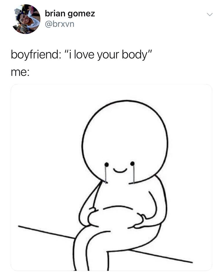 boyfriend i love your body meme - brian gomez boyfriend "i love your body" me