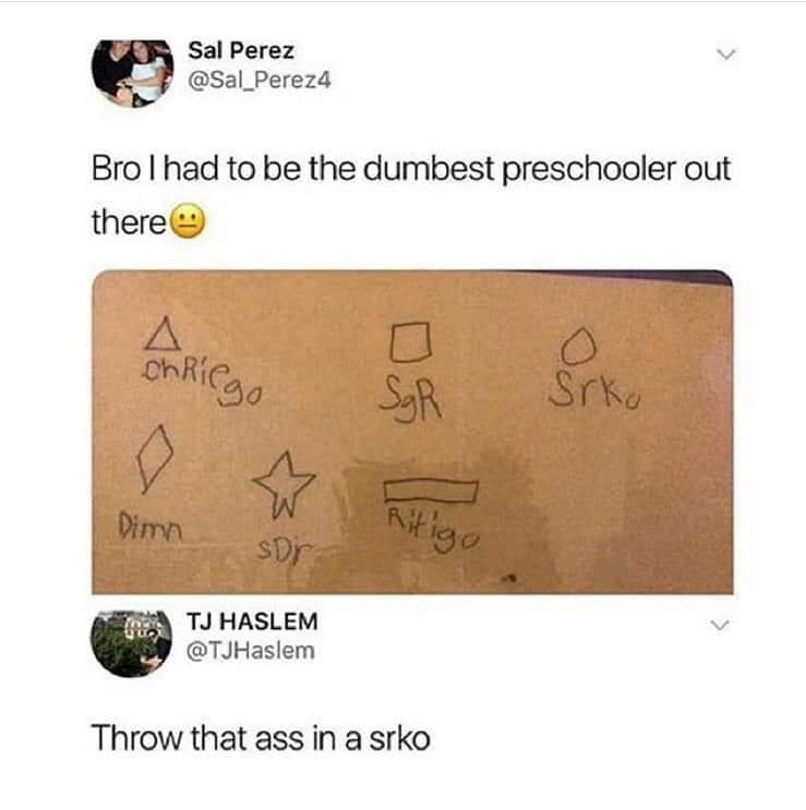 relatable funny tweets - Sal Perez Bro I had to be the dumbest preschooler out there A ohriego ohkilgo Sr Srko Dim sDr Tj Haslem Throw that ass in a srko