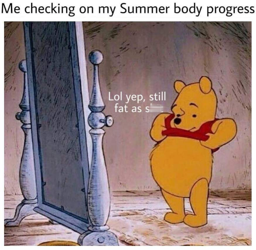 winnie the pooh fat meme - Me checking on my Summer body progress Lol yep, still fat as sh