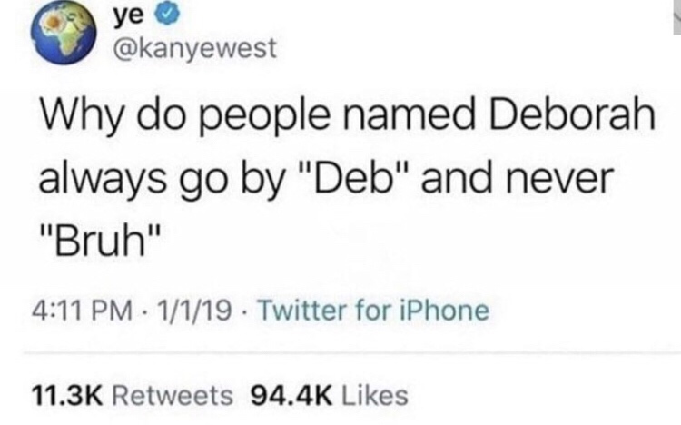 GodmodeTrader - ye Why do people named Deborah always go by "Deb" and never "Bruh" 1119 . Twitter for iPhone