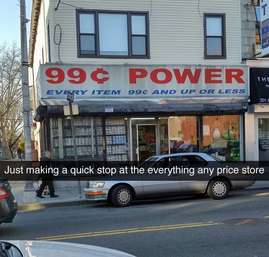 everything 99 cents and up or less - 99 Power The Evenry Item 990 And Up Or Less Just making a quick stop at the everything any price store