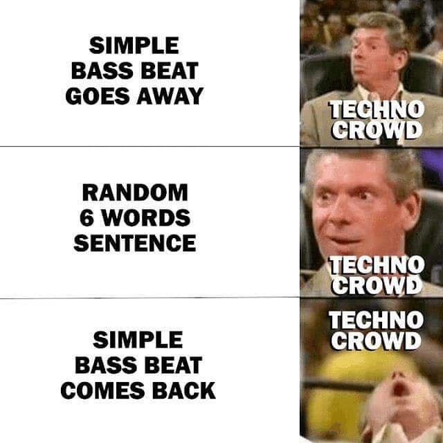 techno meme - Simple Bass Beat Goes Away Techino Crowd Random 6 Words Sentence Techno Crowd Techno Crowd Simple Bass Beat Comes Back