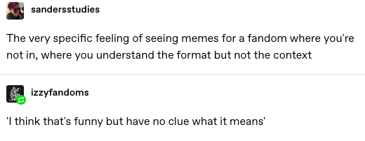 diagram - sandersstudies The very specific feeling of seeing memes for a fandom where you're not in, where you understand the format but not the context izzyfandoms 'I think that's funny but have no clue what it means