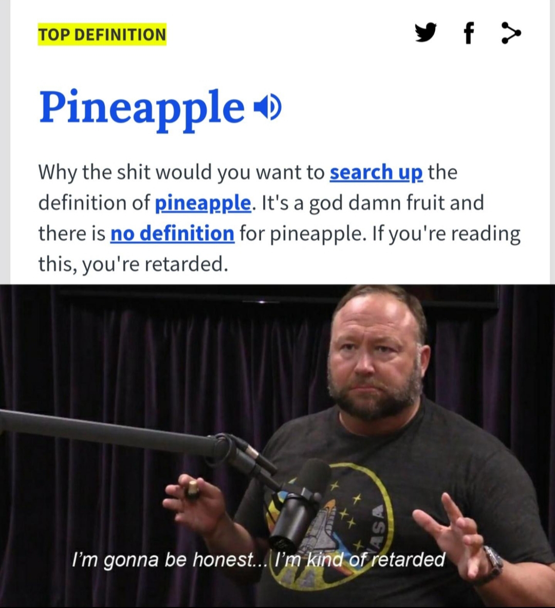jre meme - Top Definition Pineapple Why the shit would you want to search up the definition of pineapple. It's a god damn fruit and there is no definition for pineapple. If you're reading this, you're retarded. I'm gonna be honest... I'm kind of retarded