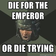 warhammer 40k memes die for the emperor - Die For The Emperor Or Die Trying memegenerator.net