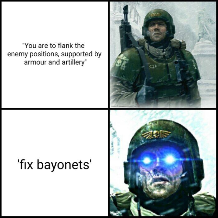 imperial guard bayonet meme - "You are to flank the enemy positions, supported by armour and artillery" 'fix bayonets'