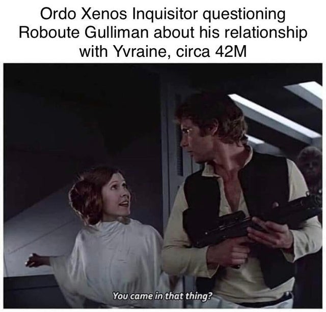 star wars girlfriend meme - Ordo Xenos Inquisitor questioning Roboute Gulliman about his relationship with Yvraine, circa 42M You came in that thing?