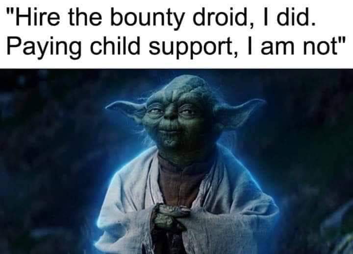 star wars - "Hire the bounty droid, I did. Paying child support, I am not"