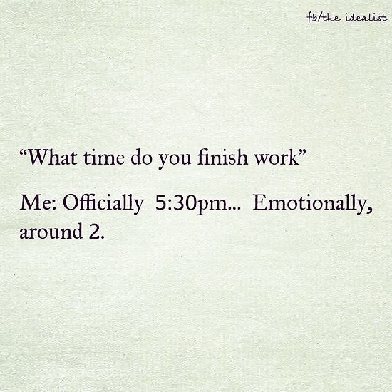 writing - fbthe idealist What time do you finish work Me Officially pm... Emotionally, around 2.