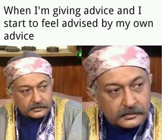 imam - When I'm giving advice and I start to feel advised by my own advice