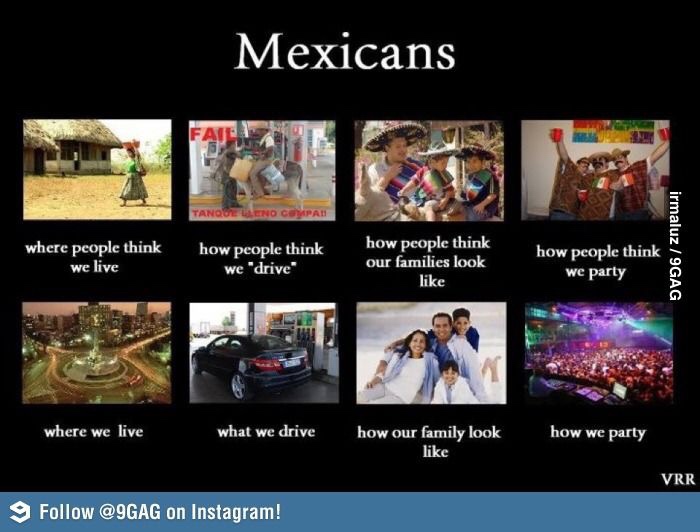 mexican stereotypes funny - Mexicans Tanogelend Capa! where people think we live how people think we "drive how people think our families look how people think we party irmaluz 9GAG where we live what we drive how we party how our family look Vrr 9 on Ins
