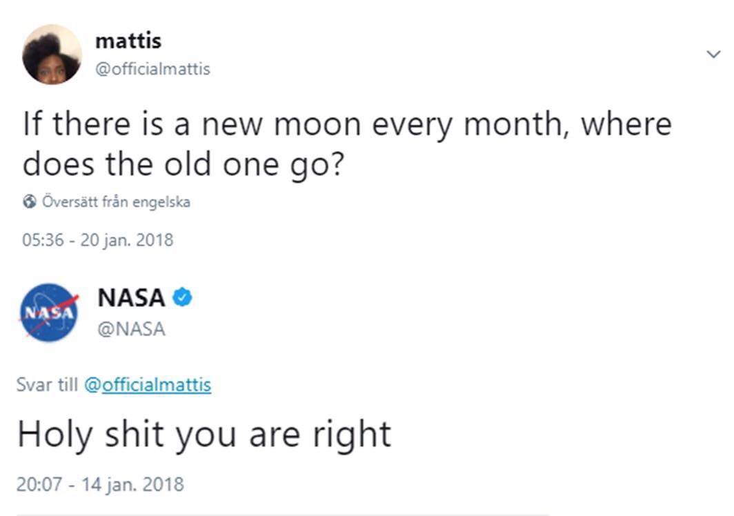 nasa funny tweets - mattis If there is a new moon every month, where does the old one go? verstt frn engelska 20 jan. 2018 Nasa Nasa Svar till Holy shit you are right 14 jan. 2018