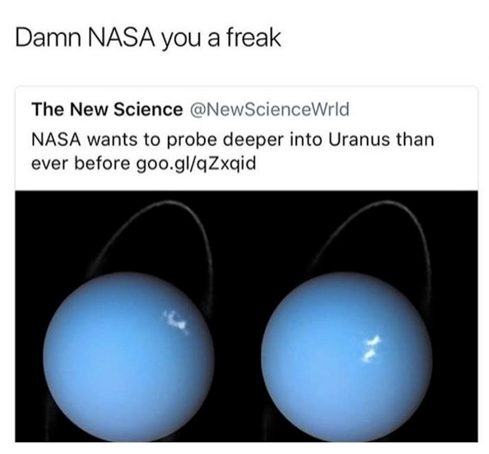 sexual innuendo meme - Damn Nasa you a freak The New Science Nasa wants to probe deeper into Uranus than ever before goo.glqZxqid