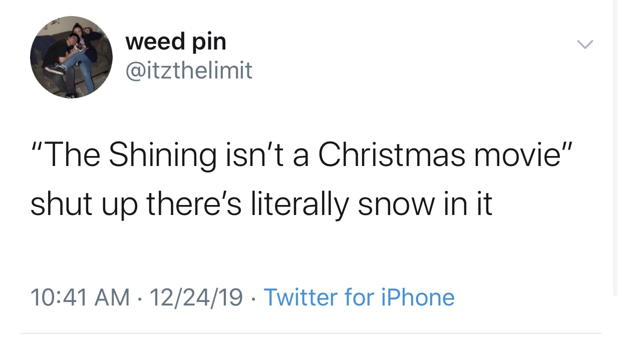 angle - weed pin "The Shining isn't a Christmas movie" shut up there's literally snow in it 122419 Twitter for iPhone