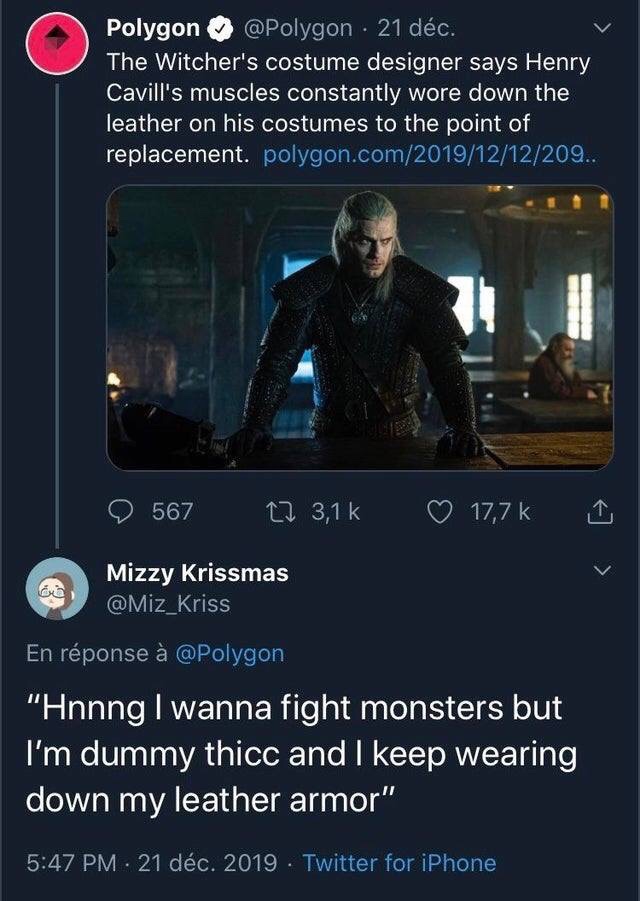 film - Polygon . 21 dc. The Witcher's costume designer says Henry Cavill's muscles constantly wore down the leather on his costumes to the point of replacement. polygon.com209.. 0 567 27 i Mizzy Krissmas En rponse "Hnnng I wanna fight monsters but I'm dum