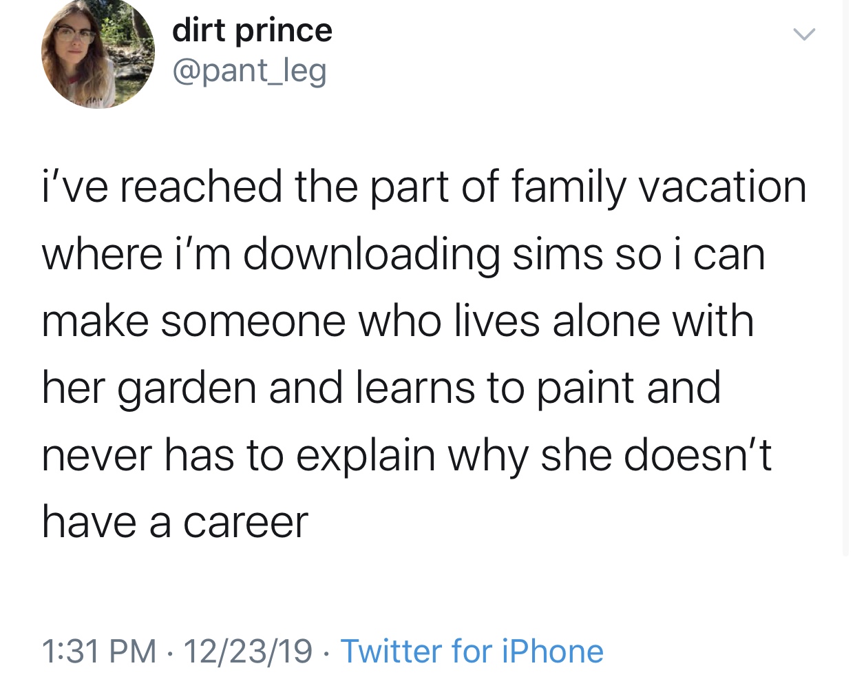 9 dirt prince dirt prince i've reached the part of family vacation where i'm downloading sims so i can make someone who lives alone with her garden and learns to paint and never has to explain why she doesn't have a career 122319 Twitter for iPhone