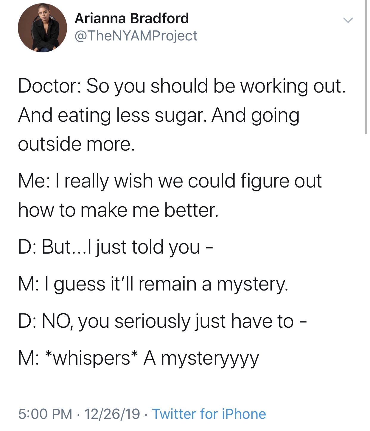 JPEG - Arianna Bradford Doctor So you should be working out. And eating less sugar. And going outside more. Me I really wish we could figure out how to make me better. D But...I just told you MI guess it'll remain a mystery. D No, you seriously just have 