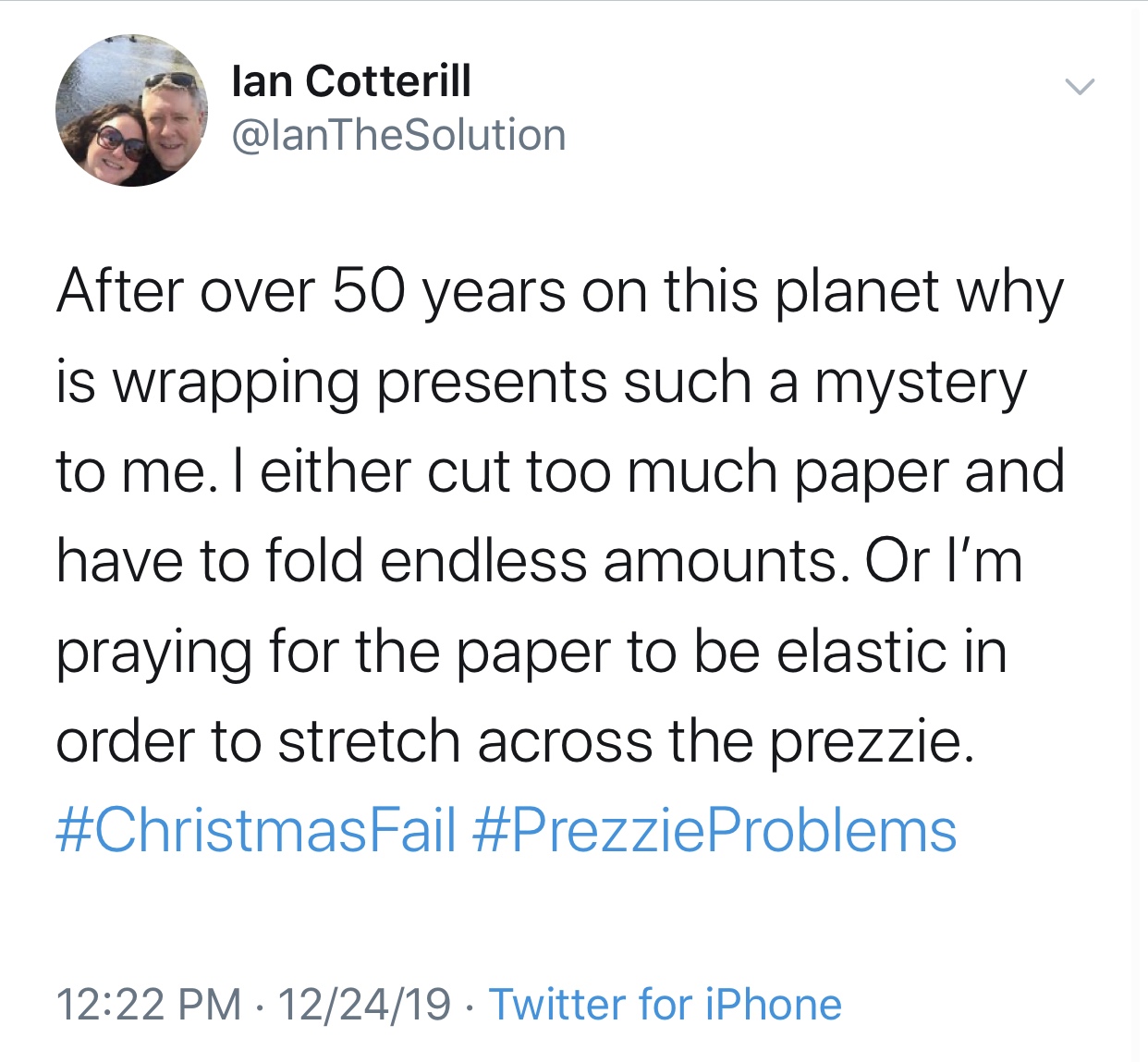 angle - lan Cotterill After over 50 years on this planet why is wrapping presents such a mystery to me. I either cut too much paper and have to fold endless amounts. Or I'm praying for the paper to be elastic in order to stretch across the prezzie. Fail P